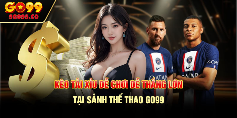 Kèo tài xỉu dễ chơi dễ thắng lớn tại sảnh thể thao GO99