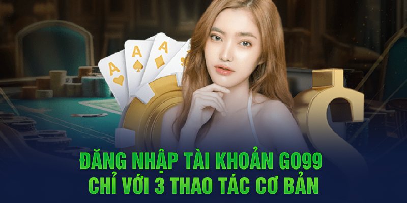 Quy trình đăng nhập Go99 siêu nhanh 